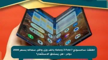 أطلقت سامسونج Galaxy Z Fold 7 بأخف وزن وأقل سماكة بسعر 2000 دولار – هل يستحق الاستثمار؟